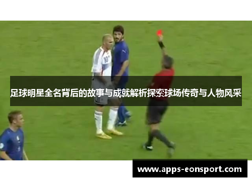 足球明星全名背后的故事与成就解析探索球场传奇与人物风采
