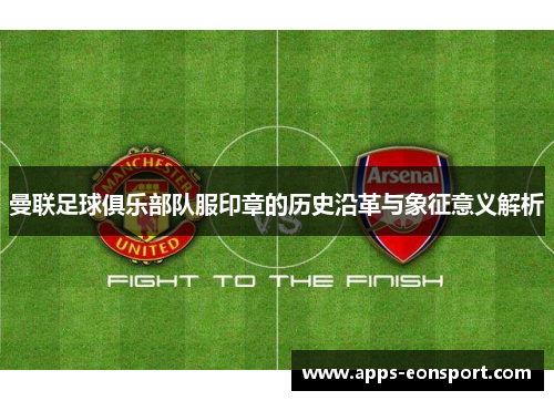 曼联足球俱乐部队服印章的历史沿革与象征意义解析