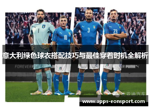 意大利绿色球衣搭配技巧与最佳穿着时机全解析