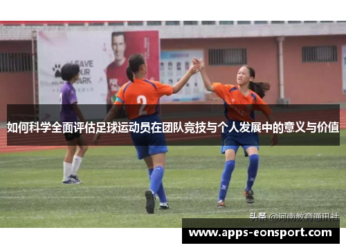 如何科学全面评估足球运动员在团队竞技与个人发展中的意义与价值