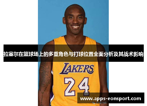 拉塞尔在篮球场上的多重角色与打球位置全面分析及其战术影响